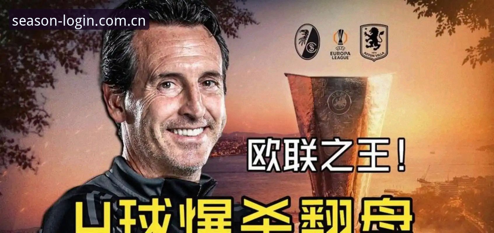 5个里程碑纪录见证埃梅里封神：维拉3-0完胜弗赖堡首夺欧联杯冠军